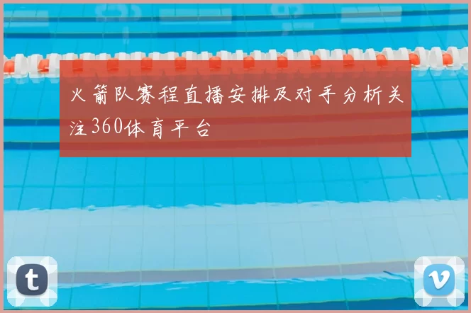 火箭队赛程直播安排及对手分析关注360体育平台