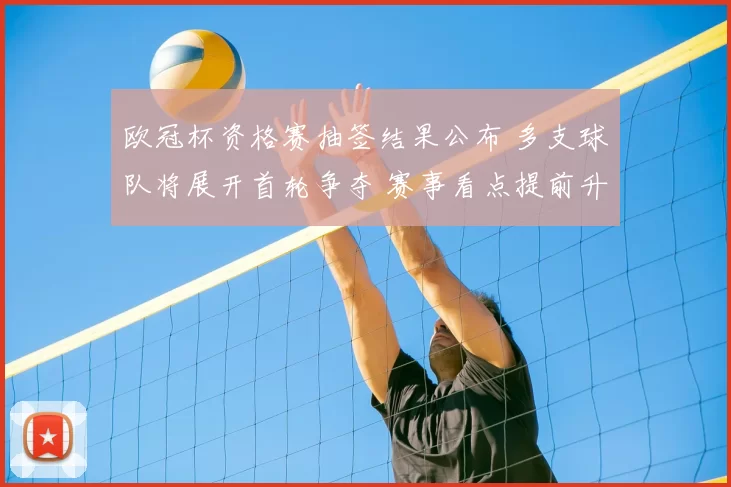 欧冠杯资格赛抽签结果公布 多支球队将展开首轮争夺 赛事看点提前升温